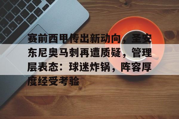 开云中国网站-包含赛前西甲传出新动向，圣安东尼奥马刺再遭质疑，管理层表态：球迷炸锅，阵容厚度经受考验的词条